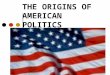 THE ORIGINS OF AMERICAN POLITICS