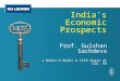 I ndia’s Economic Prospects Prof.  Gulshan Sachdeva J Nehru U Delhi &  I CCR Chair at CGG, KU