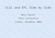CLIL and EFL Side by Side Mary Spratt TEALS Conference Lisbon, November 2009