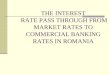THE INTEREST  RATE PASS THROUGH FROM MARKET RATES TO COMMERCIAL BANKING RATES IN ROMANIA