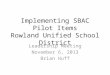 Implementing SBAC Pilot Items Rowland Unified School District