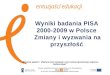 Wyniki badania PISA 2000-2009 w Polsce  Zmiany i wyzwania na przyszłość