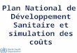 Plan National de Développement Sanitaire et simulation des coûts Dr Seydou Coulibaly