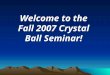 Welcome to the Fall 2007 Crystal Ball Seminar!