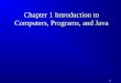 Chapter 1 Introduction to Computers, Programs, and Java