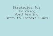 Strategies for Unlocking Word Meaning Intro to Conte x t Clues
