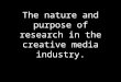 The nature and purpose of research in the creative media industry