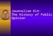 Journalism 614: The History of Public Opinion