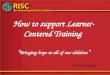 How to support Learner-Centered Training  “ Bringing hope to all of our children ”