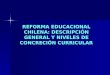 REFORMA EDUCACIONAL CHILENA: DESCRIPCIÓN GENERAL Y NIVELES DE CONCRECIÓN CURRICULAR