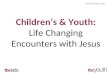 Children’s & Youth: Life Changing Encounters with Jesus