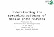 Understanding the spreading patterns of mobile phone viruses