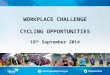 WORKPLACE CHALLENGE CYCLING OPPORTUNITIES 18 th  September 2014