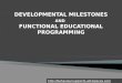 DEVELOPMENTAL MILESTONES  AND FUNCTIONAL EDUCATIONAL PROGRAMMING