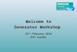 Welcome to Generator Workshop  25 th  February 2010 RSC London