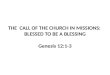 THE  CALL OF THE CHURCH IN MISSIONS:  BLESSED TO BE A BLESSING Genesis 12:1-3