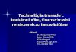 Technológia transzfer, kockázati tőke, finanszírozási rendszerek az innovációban