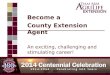 Become a  County Extension Agent An exciting, challenging and stimulating career!