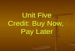 Unit Five Credit: Buy Now,  Pay Later