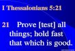I Thessalonians 5:21 21 Prove [test] all things; hold fast that which is good