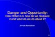 Danger and Opportunity: Risk: What is it, how do we measure it and what do we do about it?