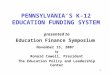 PENNSYLVANIA’S K-12 EDUCATION FUNDING SYSTEM