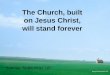 The Church, built on Jesus Christ, will stand forever