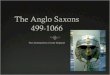 The Anglo Saxons 499- 1066