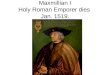 Maxmillian I Holy Roman Emporer dies  Jan. 1519