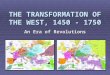 THE TRANSFORMATION OF THE WEST, 1450 - 1750