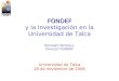 FONDEF y la Investigación en la Universidad de Talca Gonzalo Herrera J. Director FONDEF
