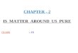 CHAPTER - 2 IS  MATTER  AROUND  US  PURE