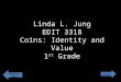 Linda L. Jung EDIT 3318 Coins: Identity and Value 1 st  Grade