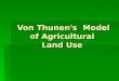 Von Thunen ’ s  Model of Agricultural  Land Use