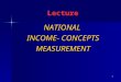 NATIONAL  INCOME- CONCEPTS MEASUREMENT