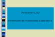 Proyecto CAJ Proyectos de Extensión  E ducativa