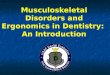 Musculoskeletal Disorders and Ergonomics in Dentistry:  An Introduction