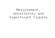 Measurement, Uncertainty and Significant Figures