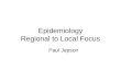 Epidemiology Regional to Local Focus