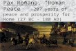 Pax Romana , “Roman Peace”   -207 years of peace and prosperity for Rome (27 BC - 180 AD)