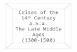 Crises of the 14 th  Century a.k.a. The Late Middle Ages (1300-1500)