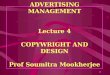ADVERTISING MANAGEMENT Lecture 4 COPYWRIGHT AND DESIGN Prof Soumitra Mookherjee