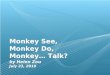 Monkey See, Monkey Do, Monkey… Talk? by Helen Zou July 23, 2010