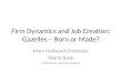 Firm Dynamics and Job Creation: Gazelles – Born or Made?