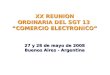XX REUNION ORDINARIA DEL SGT 13  “COMERCIO ELECTRONICO” 27 y 28 de mayo de 2008