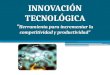 Innovación  tecnológica “ Herramienta  para incrementar la competitividad y  productividad”