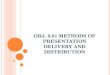 Obj. 6.01 Methods of Presentation Delivery and Distribution