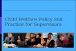 Child Welfare Policy and Practice for Supervisors Version 2.0, 2013