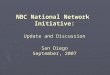 NBC National Network  Initiative: Update and Discussion San Diego September, 2007
