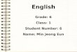 English Grade: 6 Class: 1 Student Number: 6 Name: Min Jeong Eun